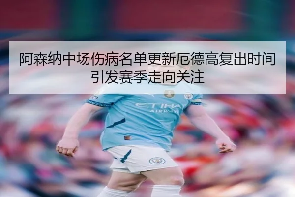阿森纳中场伤病名单更新厄德高复出时间引发赛季走向关注